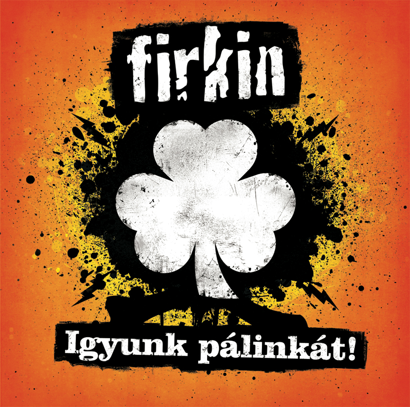 Ír-magyar májkiképzés - Firkin - Igyunk pálinkát! (2012)